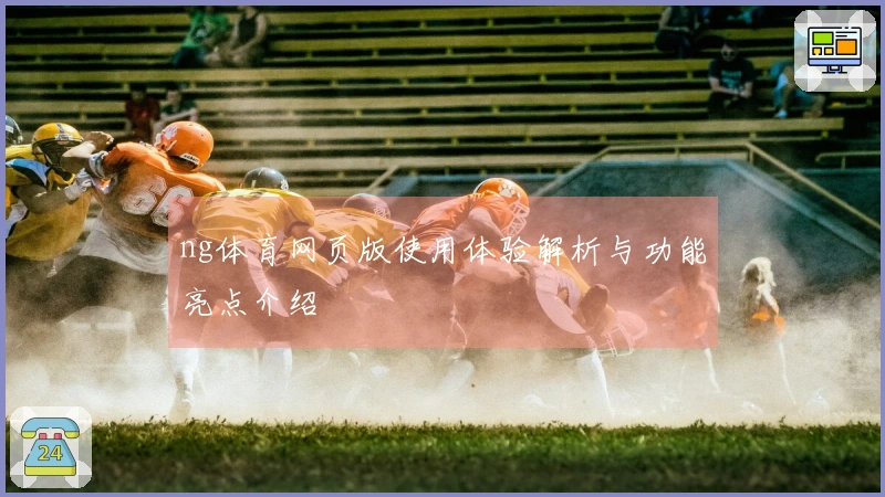 ng体育网页版使用体验解析与功能亮点介绍